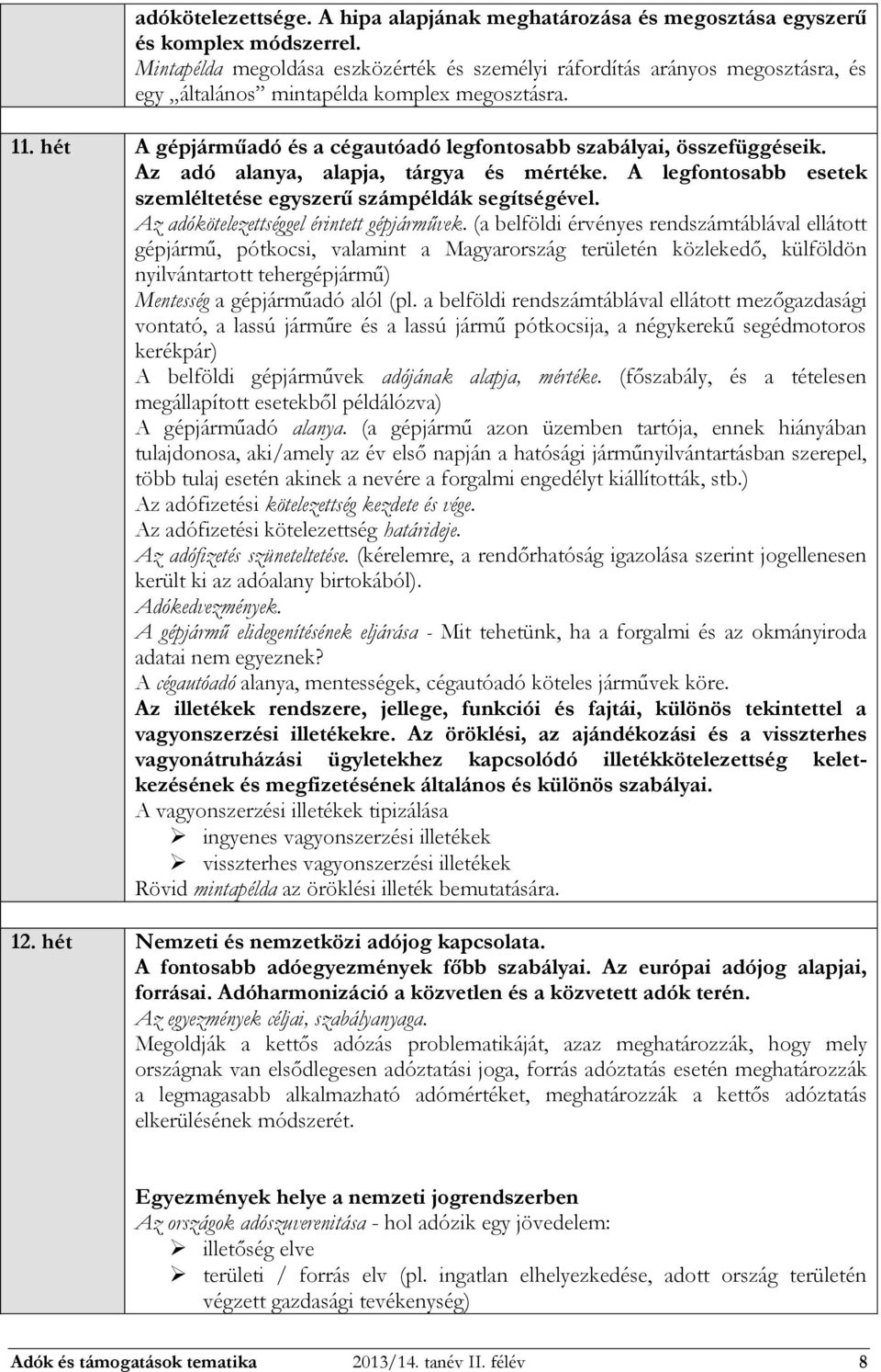 hét A gépjárműadó és a cégautóadó legfontosabb szabályai, összefüggéseik. Az adó alanya, alapja, tárgya és mértéke. A legfontosabb esetek szemléltetése egyszerű számpéldák segítségével.