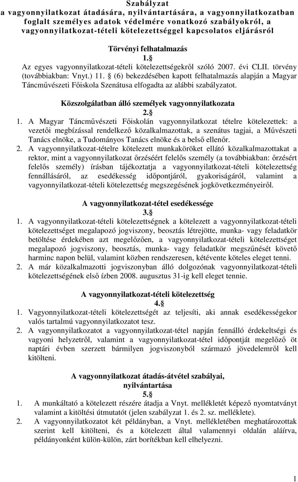 (6) bekezdésében kapott felhatalmazás alapján a Magyar Táncművészeti Főiskola Szenátusa elfogadta az alábbi szabályzatot. Közszolgálatban álló személyek vagyonnyilatkozata 2. 1.