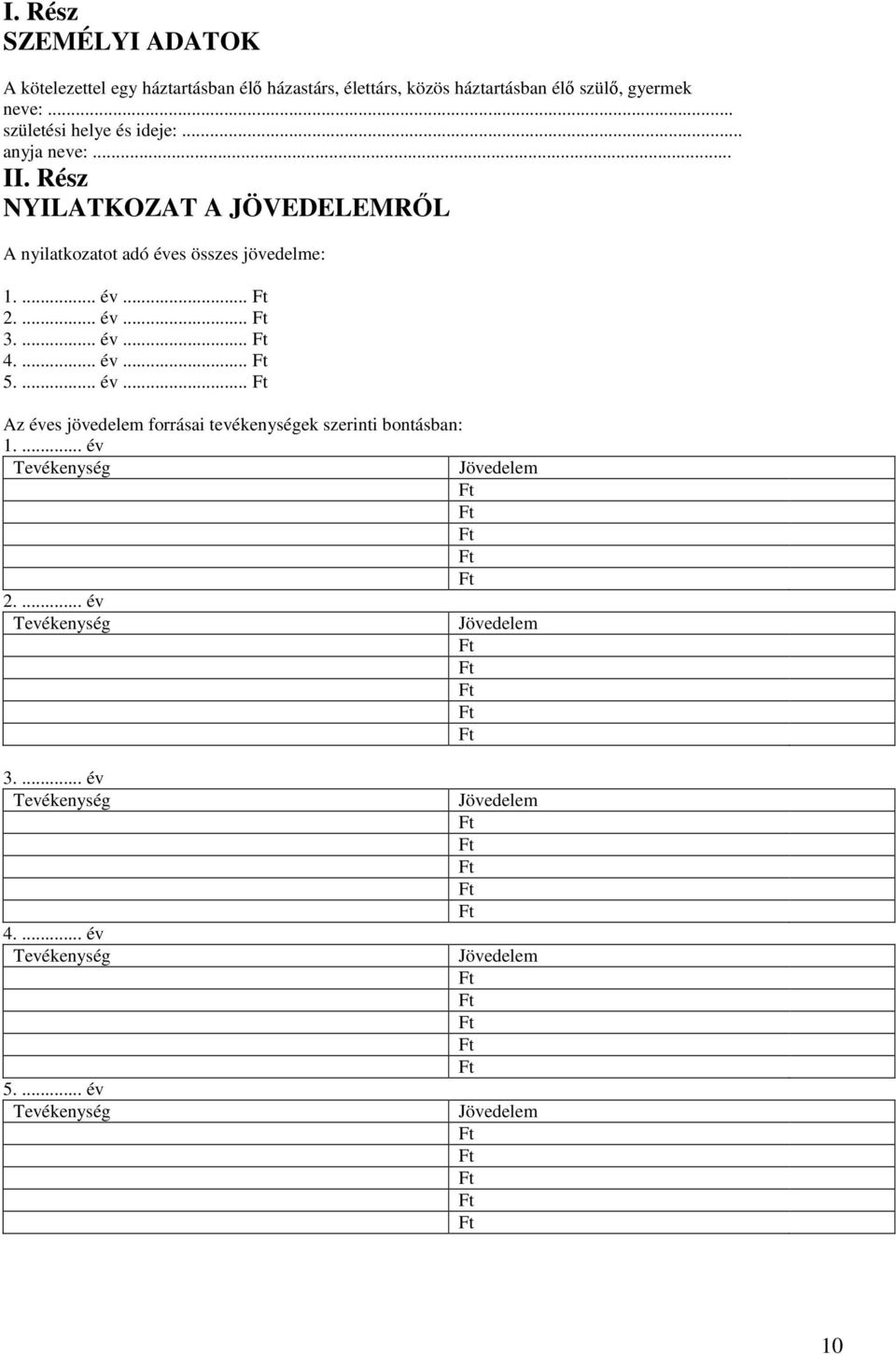 ... év... 3.... év... 4.... év... 5.... év... Az éves jövedelem forrásai tevékenységek szerinti bontásban: 1.... év Tevékenység 2.