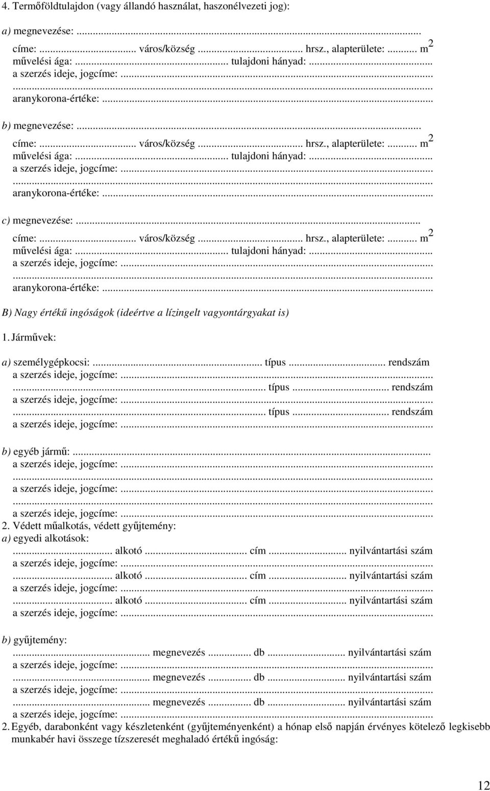 .. c) megnevezése:... címe:... város/község... hrsz., alapterülete:... m 2 művelési ága:... tulajdoni hányad:... aranykorona-értéke:.