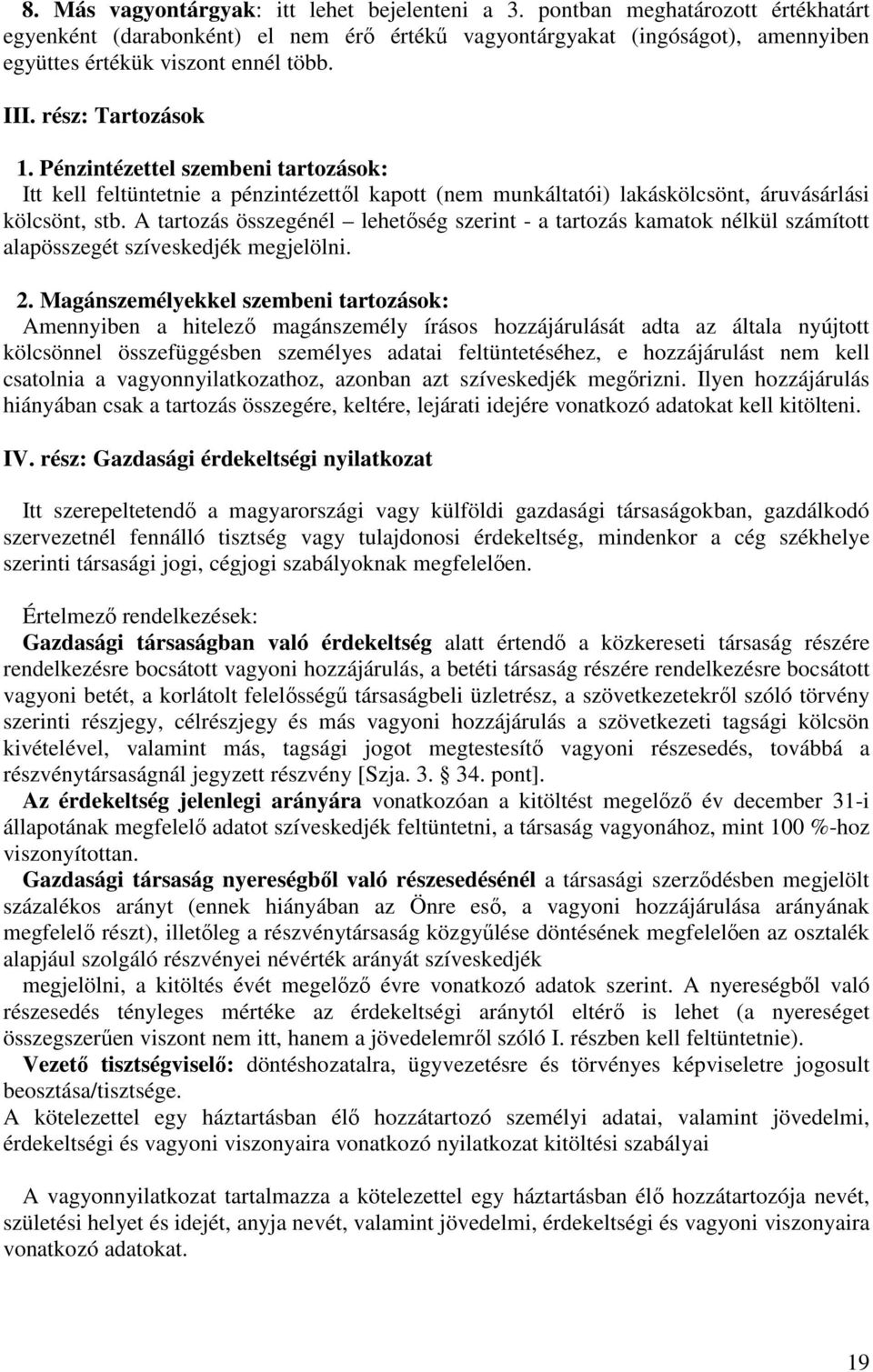 Pénzintézettel szembeni tartozások: Itt kell feltüntetnie a pénzintézettől kapott (nem munkáltatói) lakáskölcsönt, áruvásárlási kölcsönt, stb.