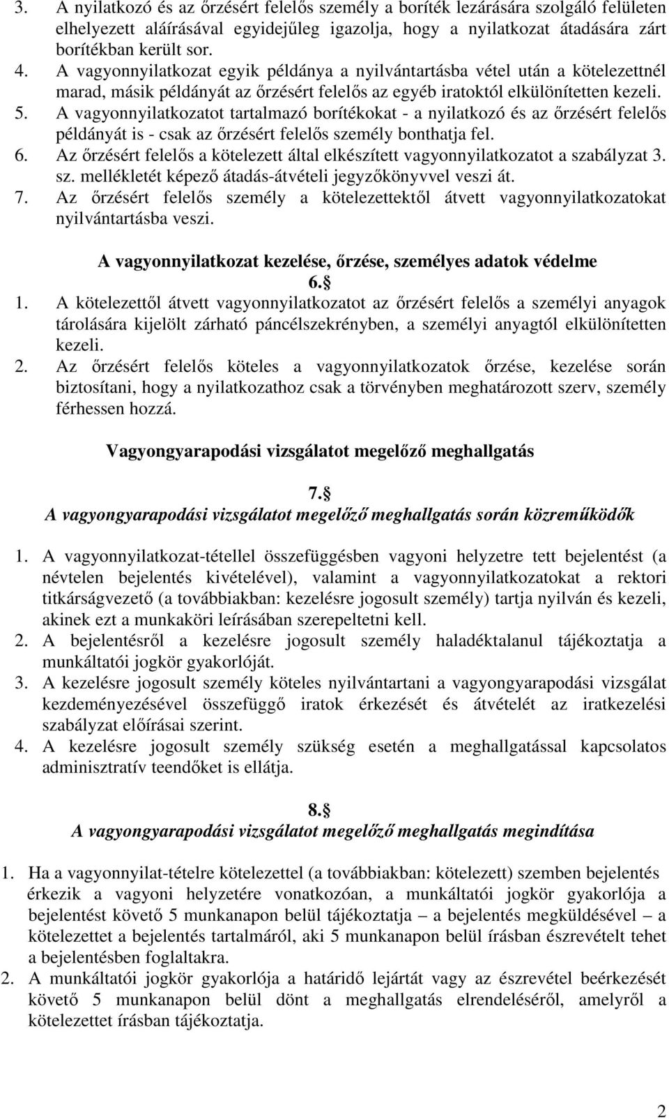 A vagyonnyilatkozatot tartalmazó borítékokat - a nyilatkozó és az őrzésért felelős példányát is - csak az őrzésért felelős személy bonthatja fel. 6.