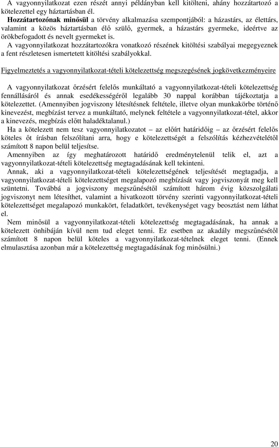 gyermeket is. A vagyonnyilatkozat hozzátartozókra vonatkozó részének kitöltési szabályai megegyeznek a fent részletesen ismertetett kitöltési szabályokkal.