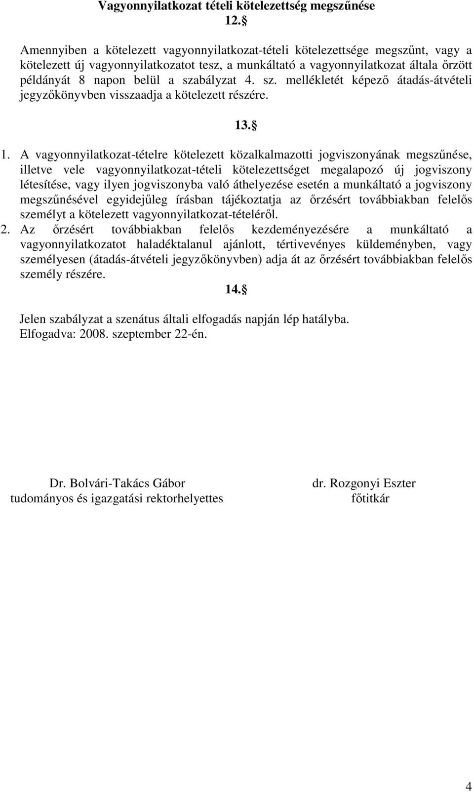 szabályzat 4. sz. mellékletét képező átadás-átvételi jegyzőkönyvben visszaadja a kötelezett részére. 13