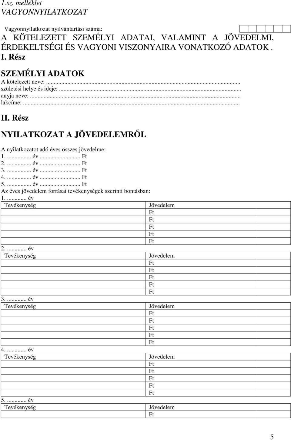 Rész NYILATKOZAT A JÖVEDELEMRŐL A nyilatkozatot adó éves összes jövedelme: 1.... év... 2.... év... 3.... év... 4.... év... 5.... év... Az éves jövedelem forrásai tevékenységek szerinti bontásban: 1.