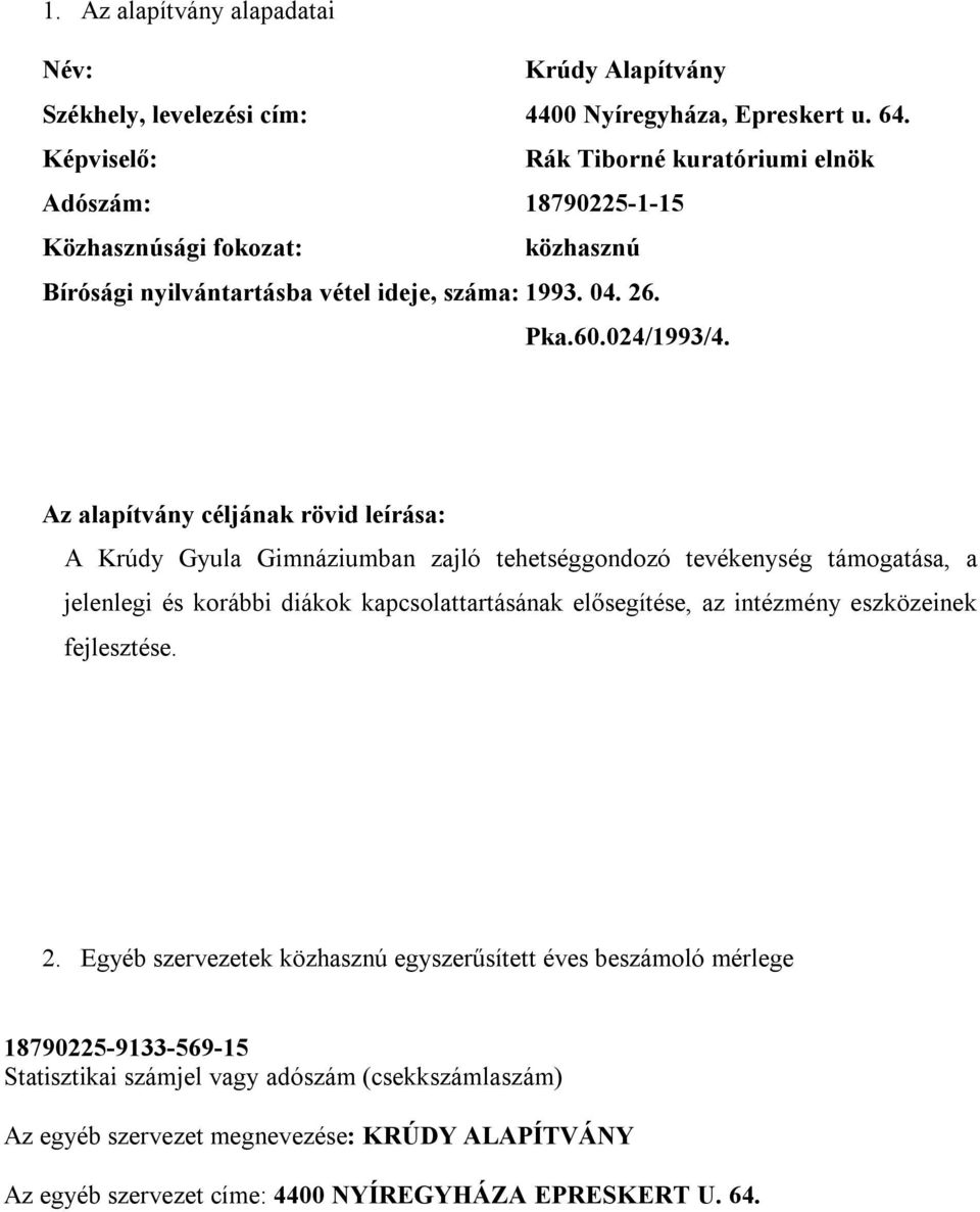 Az alapítvány céljának rövid leírása: A Krúdy Gyula Gimnáziumban zajló tehetséggondozó tevékenység támogatása, a jelenlegi és korábbi diákok kapcsolattartásának elősegítése, az intézmény