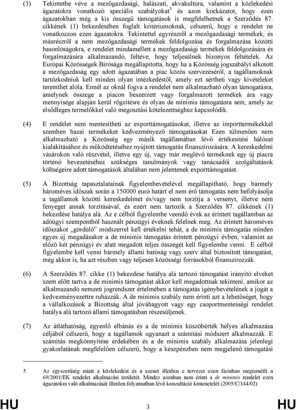 Tekintettel egyrészről a mezőgazdasági termékek, és másrészről a nem mezőgazdasági termékek feldolgozása és forgalmazása közötti hasonlóságokra, e rendelet mindamellett a mezőgazdasági termékek