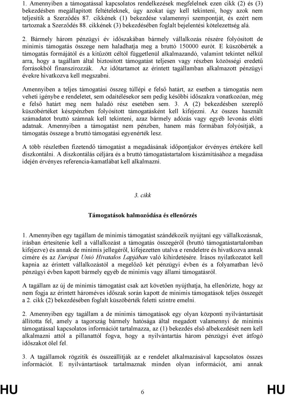 Bármely három pénzügyi év időszakában bármely vállalkozás részére folyósított de minimis támogatás összege nem haladhatja meg a bruttó 150000 eurót.