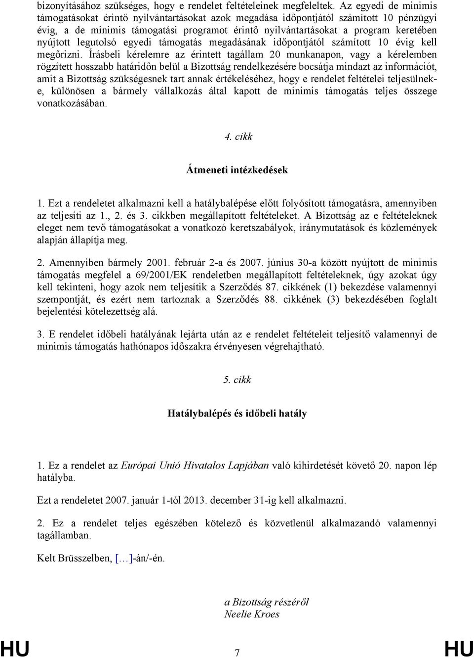 nyújtott legutolsó egyedi támogatás megadásának időpontjától számított 10 évig kell megőrizni.