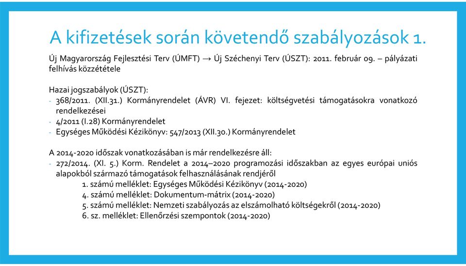 ) Kormányrendelet A 2014-2020 időszak vonatkozásában is már rendelkezésre áll: - 272/2014. (XI. 5.) Korm. Rendelet a 2014 2020 programozási időszakban az egyes európai uniós alapokból származó támogatások felhasználásának rendjéről 1.