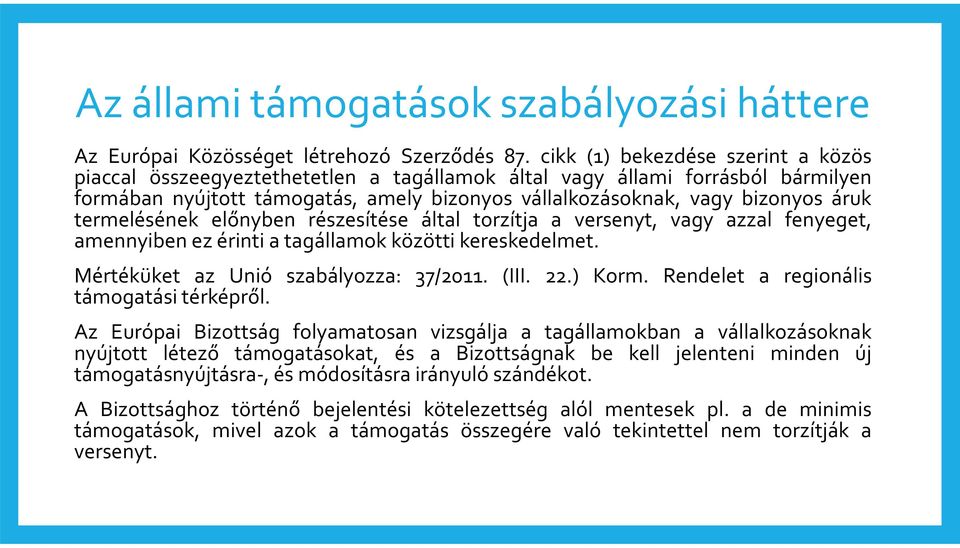 termelésének előnyben részesítése által torzítja a versenyt, vagy azzal fenyeget, amennyiben ez érinti a tagállamok közötti kereskedelmet. Mértéküket az Unió szabályozza: 37/2011. (III. 22.) Korm.