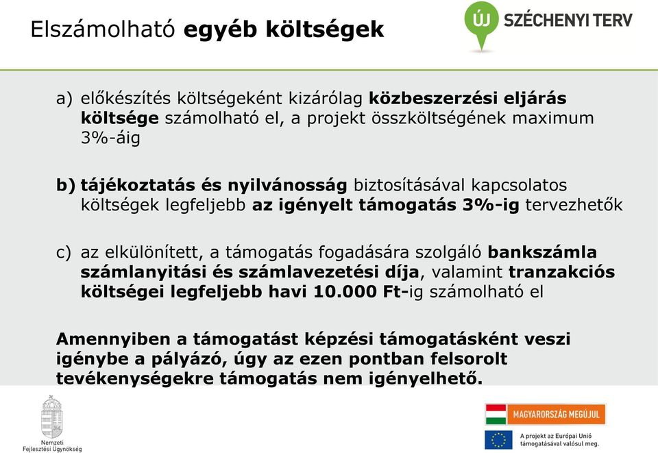 a támogatás fogadására szolgáló bankszámla számlanyitási és számlavezetési díja, valamint tranzakciós költségei legfeljebb havi 10.