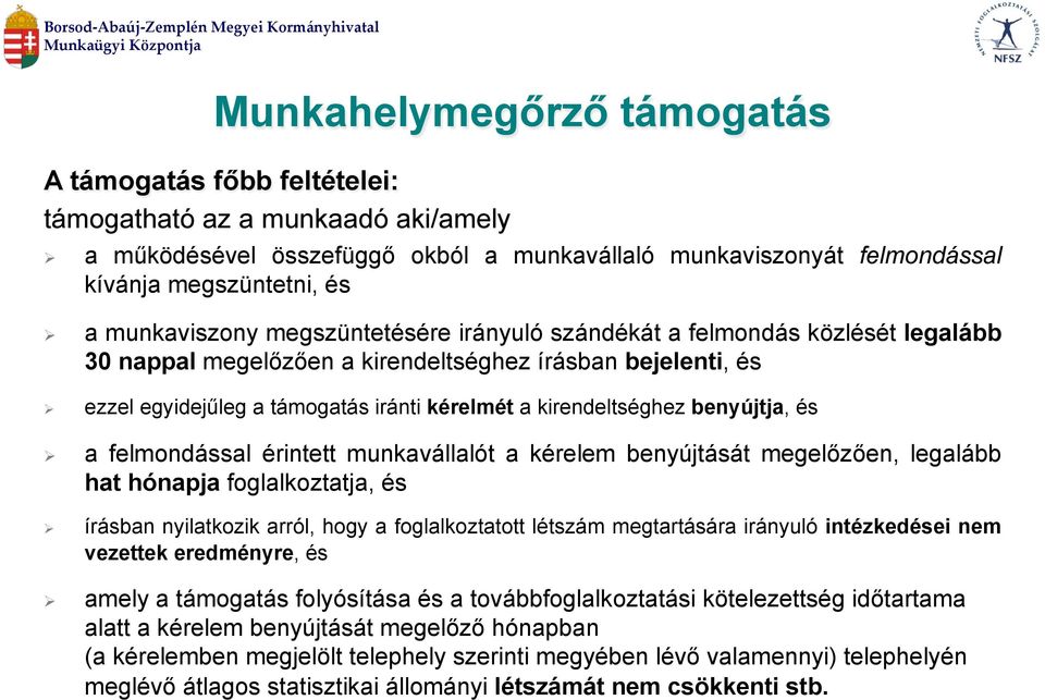 kirendeltséghez benyújtja, és a felmondással érintett munkavállalót a kérelem benyújtását megelőzően, legalább hat hónapja foglalkoztatja, és írásban nyilatkozik arról, hogy a foglalkoztatott létszám