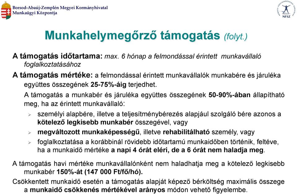 A támogatás a munkabér és járuléka együttes összegének 50-90%-ában állapítható meg, ha az érintett munkavállaló: személyi alapbére, illetve a teljesítménybérezés alapjául szolgáló bére azonos a