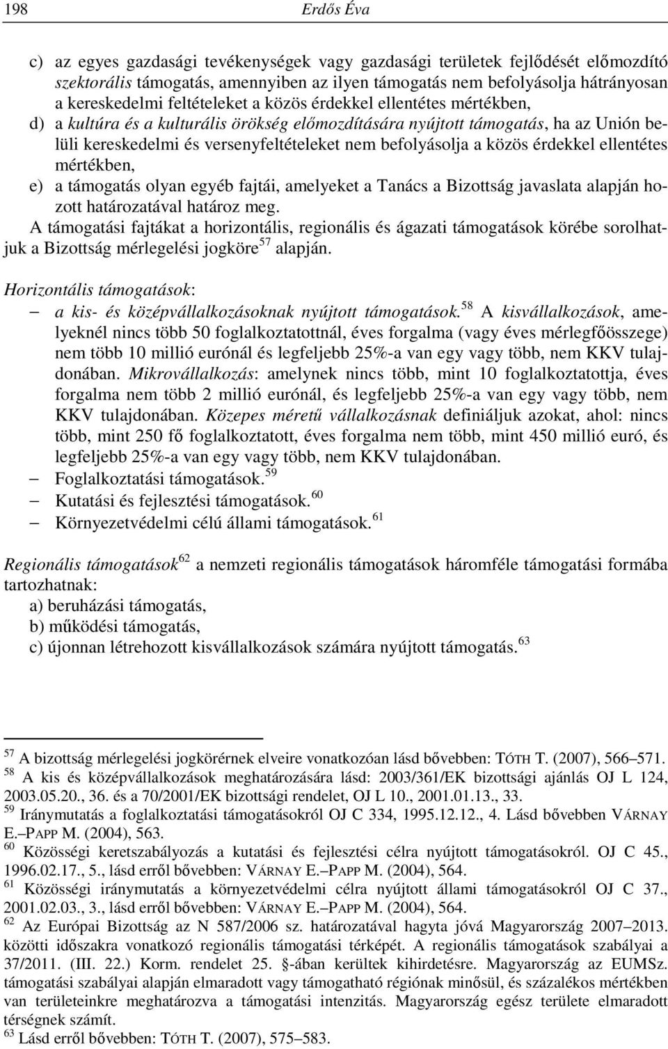 közös érdekkel ellentétes mértékben, e) a támogatás olyan egyéb fajtái, amelyeket a Tanács a Bizottság javaslata alapján hozott határozatával határoz meg.