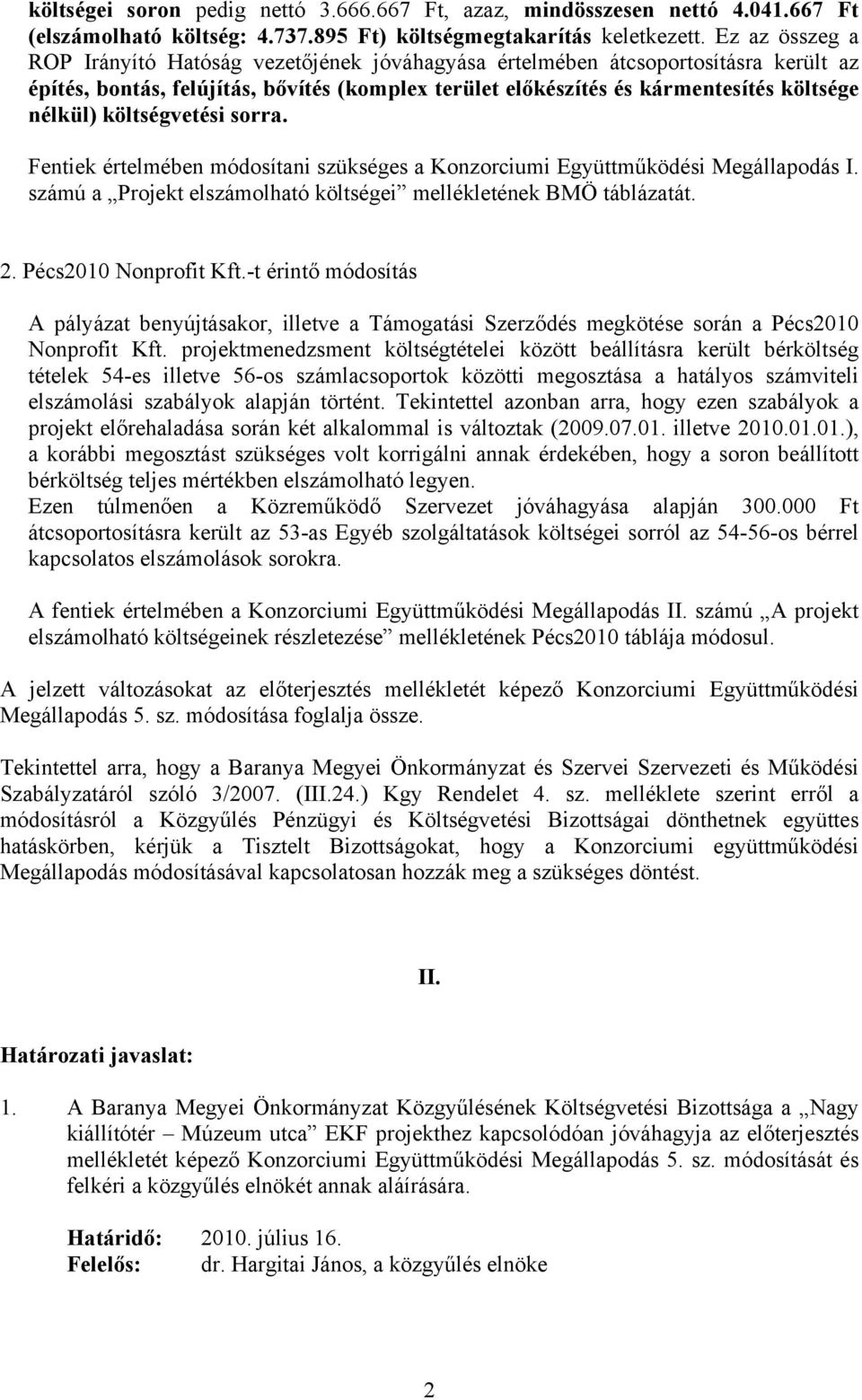 költségvetési sorra. Fentiek értelmében módosítani szükséges a Konzorciumi Együttműködési Megállapodás I. számú a Projekt elszámolható költségei mellékletének BMÖ táblázatát. 2. Pécs21 Nonprofit Kft.