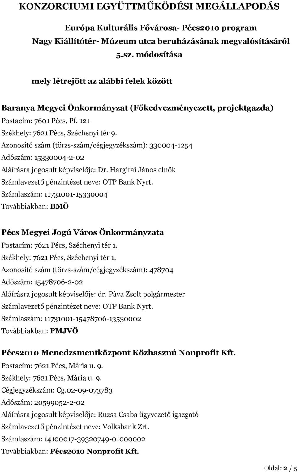 Azonosító szám (törzs-szám/cégjegyzékszám): 334-1254 Adószám: 15334-2-2 Aláírásra jogosult képviselője: Dr. Hargitai János elnök Számlavezető pénzintézet neve: OTP Bank Nyrt.