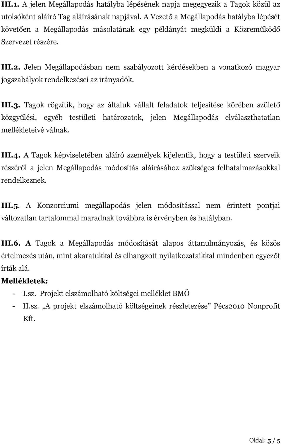 Jelen Megállapodásban nem szabályozott kérdésekben a vonatkozó magyar jogszabályok rendelkezései az irányadók. III.3.