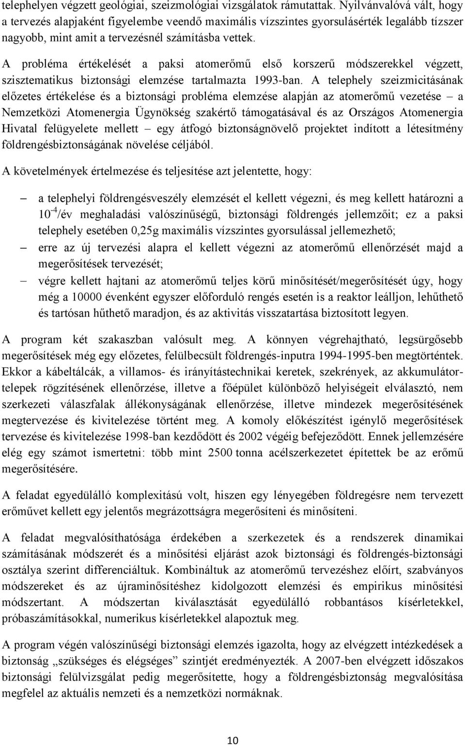 A probléma értékelését a paksi atomerőmű első korszerű módszerekkel végzett, szisztematikus biztonsági elemzése tartalmazta 1993-ban.