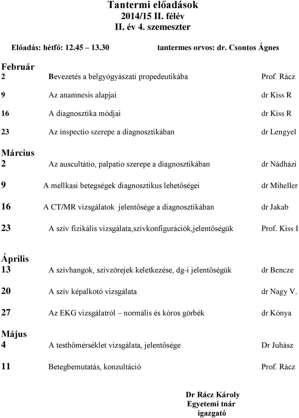 A mellkasi betegségek diagnosztikus lehetőségei dr Miheller 16 A CT/MR vizsgálatok jelentősége a diagnosztikában dr Jakab 23 A szív fizikális vizsgálata,szívkonfigurációk,jelentőségük Prof.