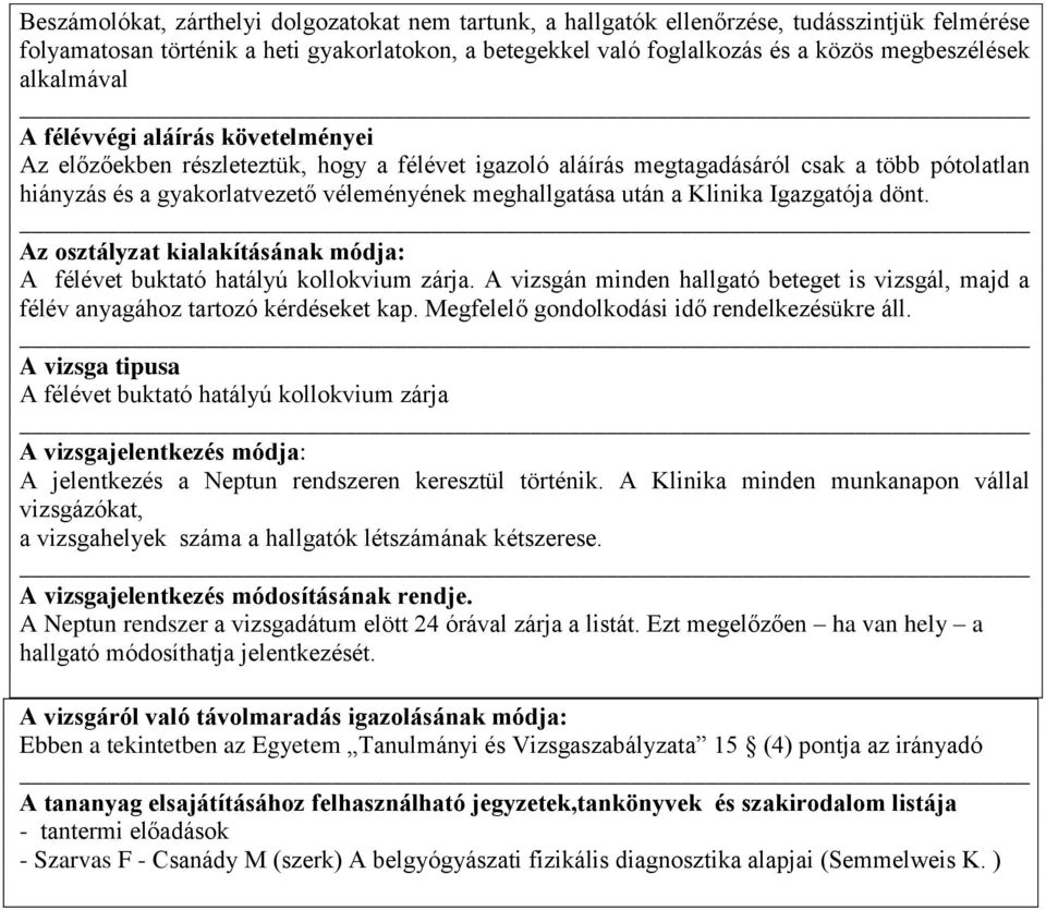 után a Klinika Igazgatója dönt. Az osztályzat kialakításának módja: A félévet buktató hatályú kollokvium zárja.