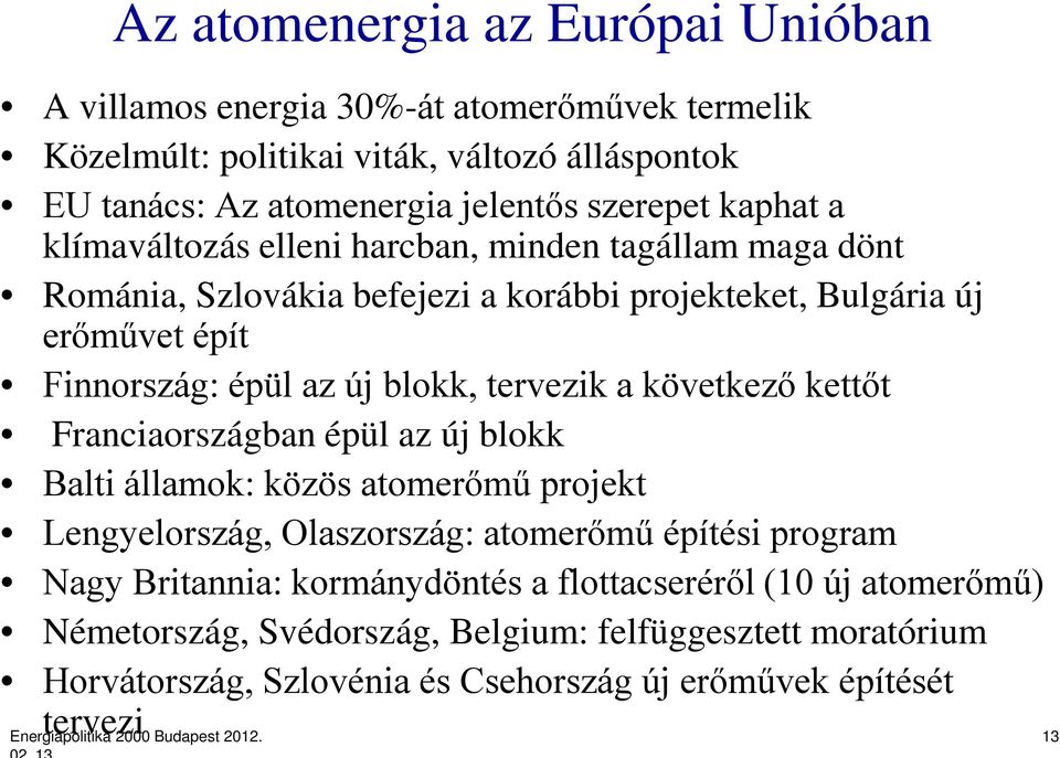 következő kettőt Franciaországban épül az új blokk Balti államok: közös atomerőmű projekt Lengyelország, Olaszország: atomerőmű építési program Nagy Britannia: kormánydöntés a