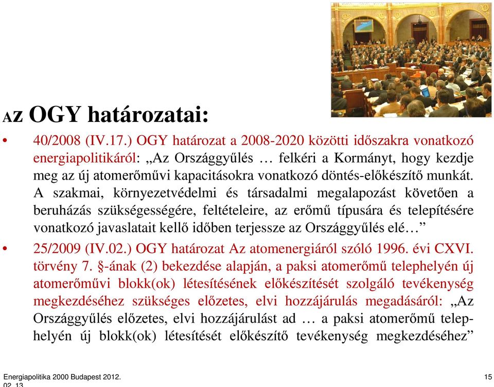 A szakmai, környezetvédelmi és társadalmi megalapozást követően a beruházás szükségességére, feltételeire, az erőmű típusára és telepítésére vonatkozó javaslatait kellő időben terjessze az