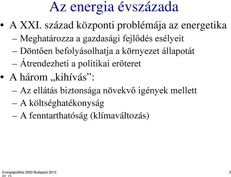 Döntően befolyásolhatja a környezet állapotát Átrendezheti a politikai erőteret A