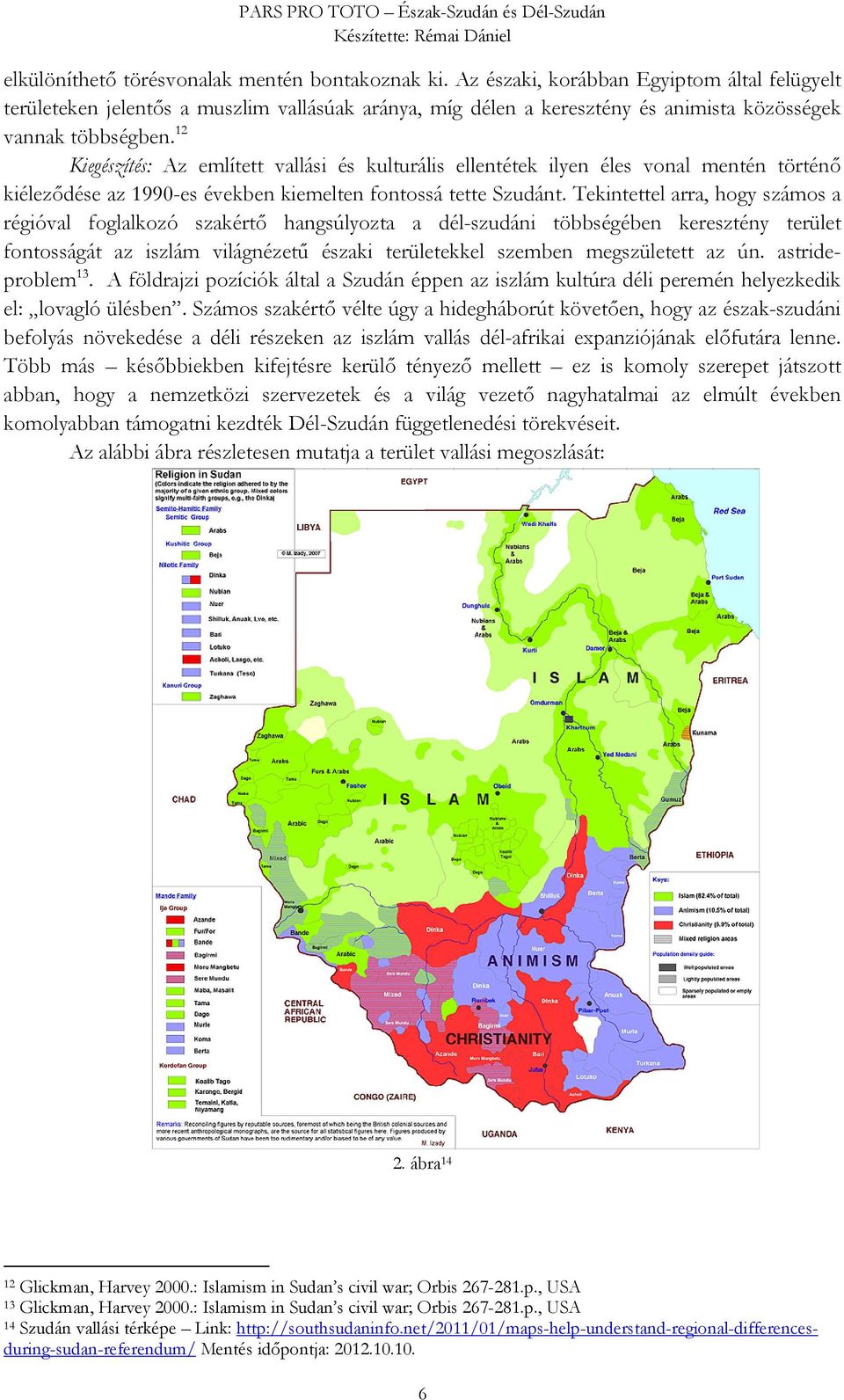12 Kiegészítés: Az említett vallási és kulturális ellentétek ilyen éles vonal mentén történő kiéleződése az 1990-es években kiemelten fontossá tette Szudánt.