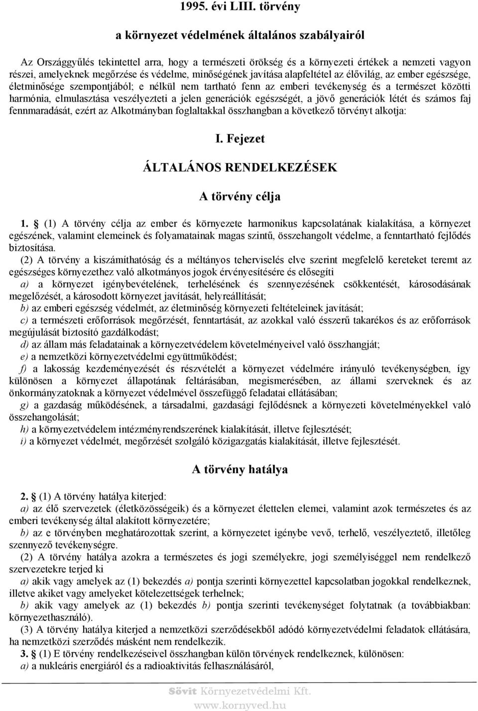 minőségének javítása alapfeltétel az élővilág, az ember egészsége, életminősége szempontjából; e nélkül nem tartható fenn az emberi tevékenység és a természet közötti harmónia, elmulasztása