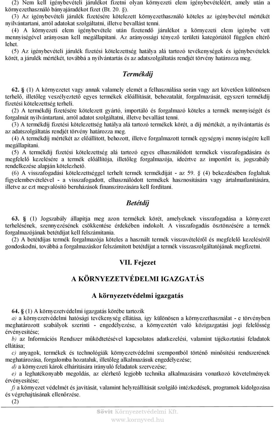 (4) A környezeti elem igénybevétele után fizetendő járulékot a környezeti elem igénybe vett mennyiségével arányosan kell megállapítani.