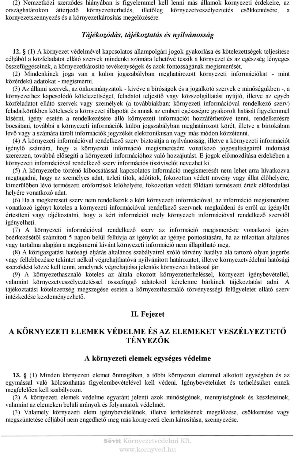 (1) A környezet védelmével kapcsolatos állampolgári jogok gyakorlása és kötelezettségek teljesítése céljából a közfeladatot ellátó szervek mindenki számára lehetővé teszik a környezet és az egészség