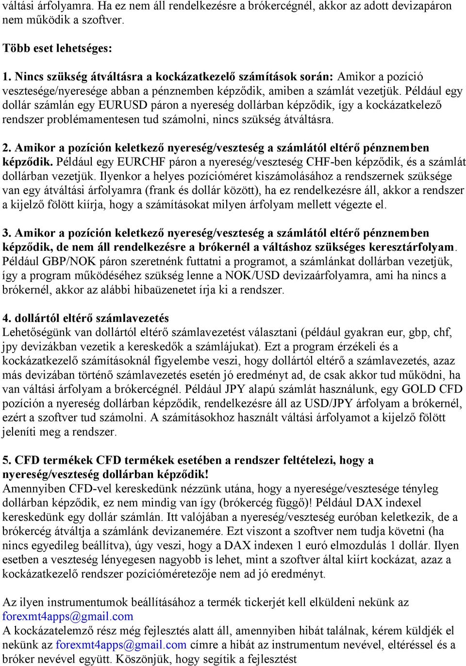 Például egy dollár számlán egy EURUSD páron a nyereség dollárban képződik, így a kockázatkelező rendszer problémamentesen tud számolni, nincs szükség átváltásra. 2.