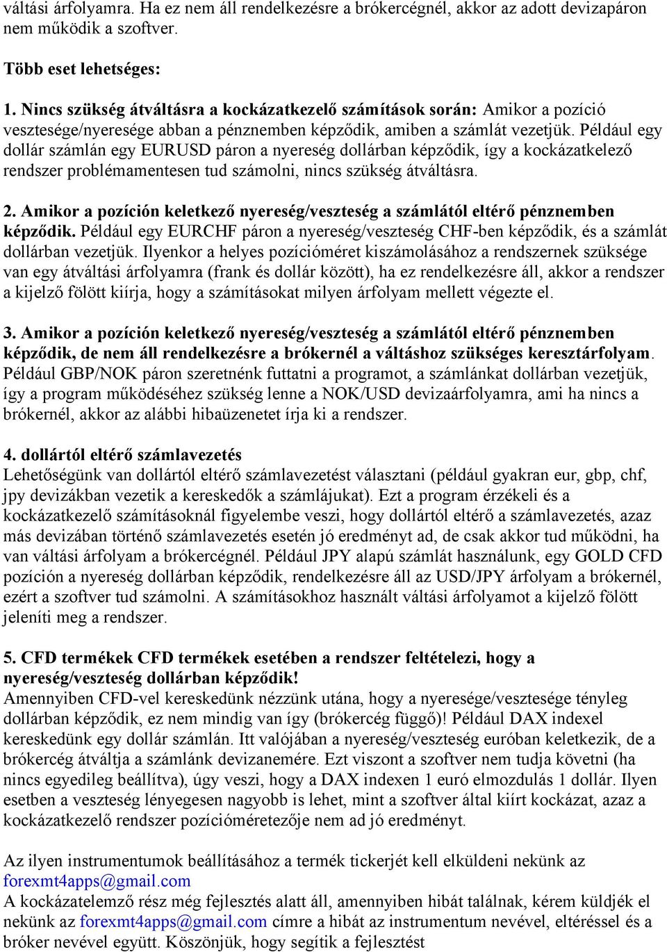 Például egy dollár számlán egy EURUSD páron a nyereség dollárban képződik, így a kockázatkelező rendszer problémamentesen tud számolni, nincs szükség átváltásra. 2.