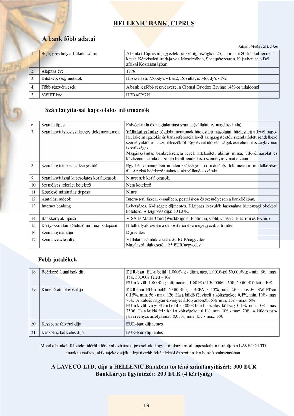 Főbb részvényesek A bank legfőbb részvényese, a Ciprusi Ortodox Egyház 14%-ot tulajdonol. 5. SWIFT kód HEBACY2N 6. Számla típusa Folyószámla és megtakarítási számla (vállalati és magánszámla) 7.