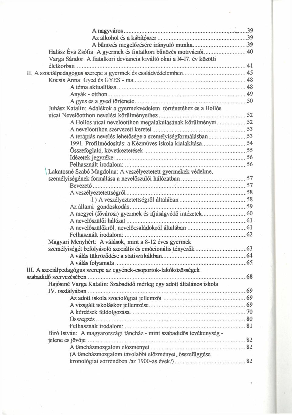 A szociálpedagógus szerepe a gyermek és családvédelemben Kocsis Anna: Gyed és GYES - ma A téma aktualitása Anyák - otthon A gyes és a gyed története Juhász Katalin: Adalékok a gyermekvédelem