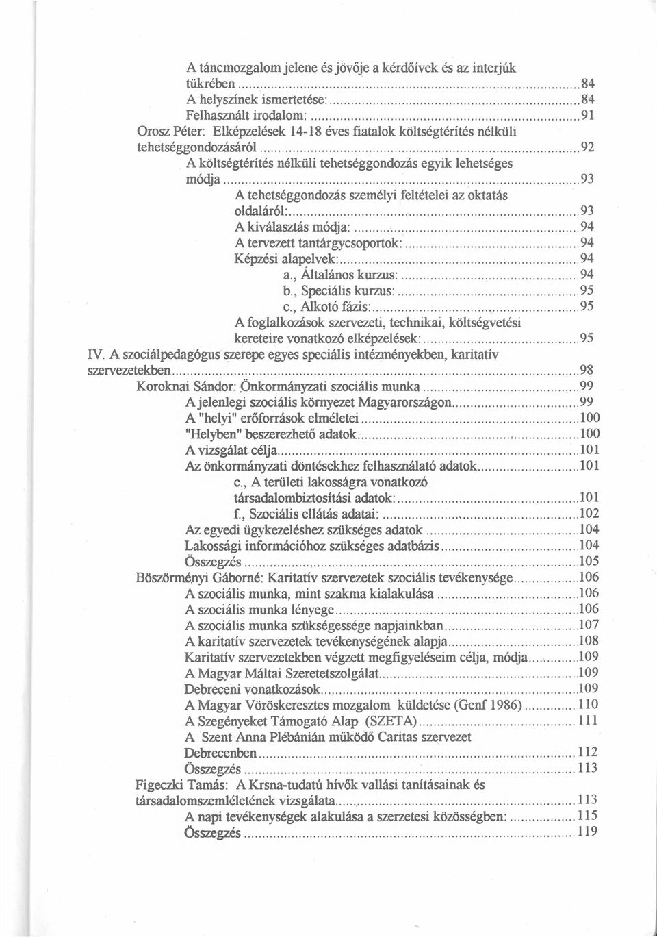 93 A tehetséggondozás személyi feltételei az oktatás oldaláról: 93 A kiválasztás módja: A tervezett tantárgycsoportok: Képzési alapelvek: a., Általános kurzus: b., Speciális kurzus: c.