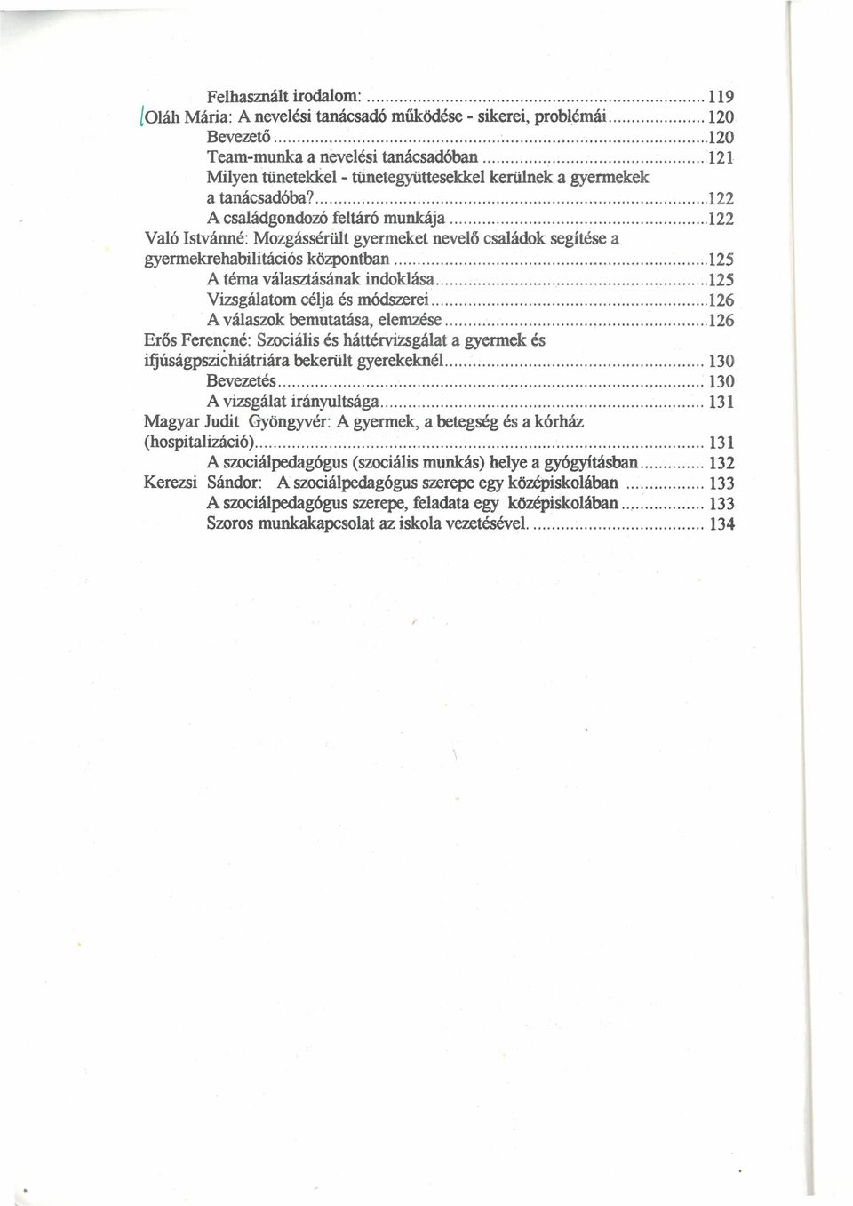 válaszok bemutatása, elemzése Erős Ferencné: Szociális és háttérvizsgálat a gyermek és ifjúságpszichiátriára bekerült gyerekeknél Bevezetés A vizsgálat irányultsága Magyar Judit Gyöngyvér: A gyermek,