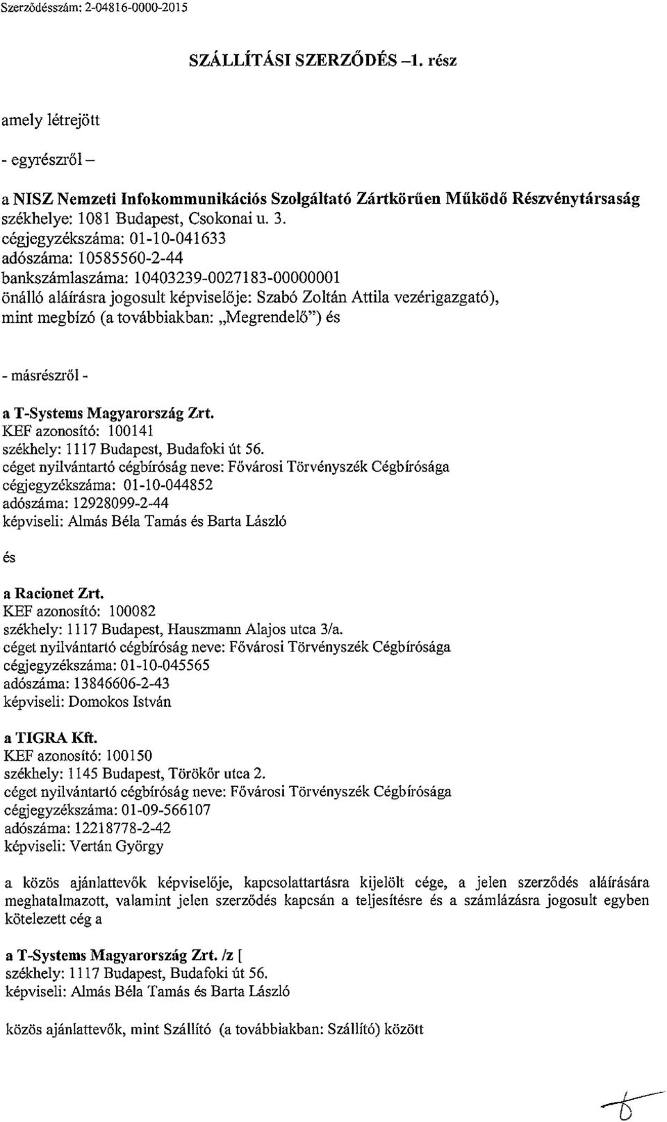 cégjegyzékszáma: 01-10-041633 adószáma: 10585560-2-44 bankszámlaszáma: 10403239-0027183-00000001 önálló aláírásra jogosult képviselője: Szabó Zoltán Attila vezérigazgató), mirn megbízó (a
