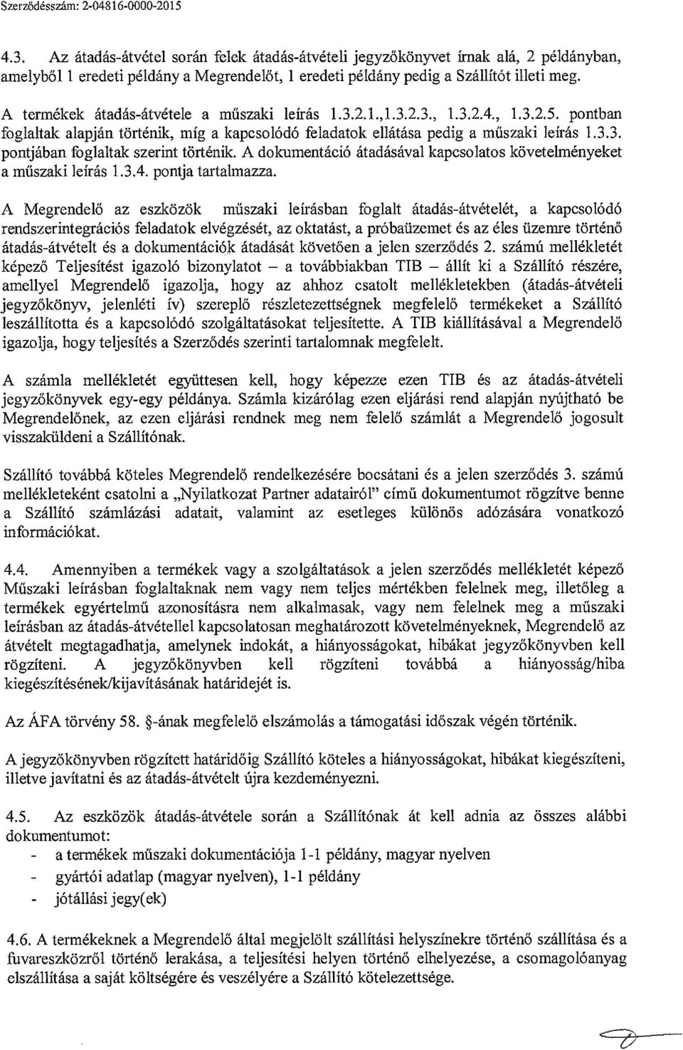 A termékek átadás-átvétele a műszaki leírás l.3.2.1.,l.3.23., 1.3.2.4., 1.3.2.5. pontban foglaltak alapján történik, míg a kapcsolódó feladatok ellátása pedig a műszaki leírás 1.3.3. pontjában foglaltak szerint történik.
