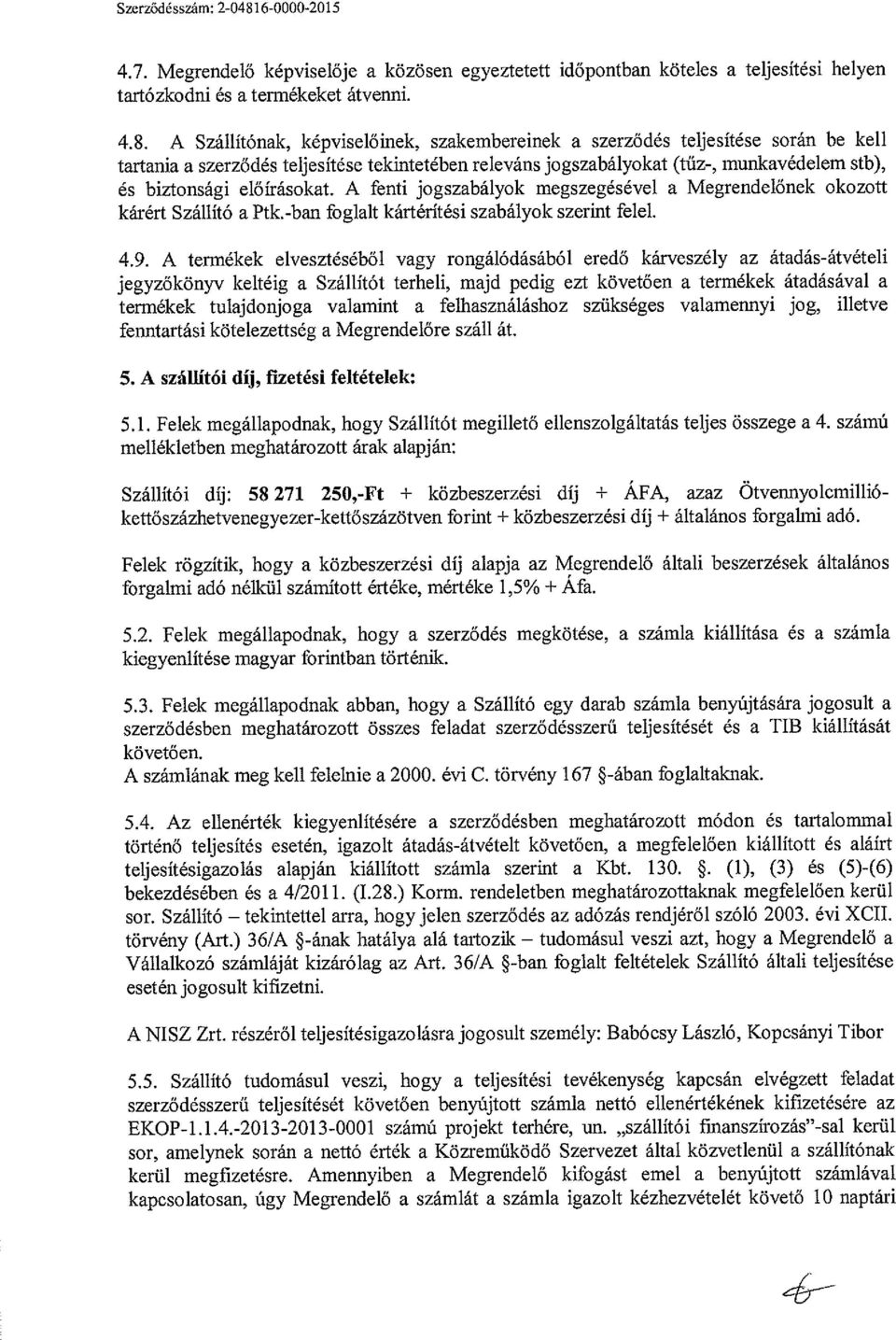 A Szállítónak, képviselőinek, szakembereinek a szerződés teljesítése során be kell tartania a szerződés teljesítése tekintetében releváns jogszabályokat (tűz-, munkavédelem stb), és biztonsági