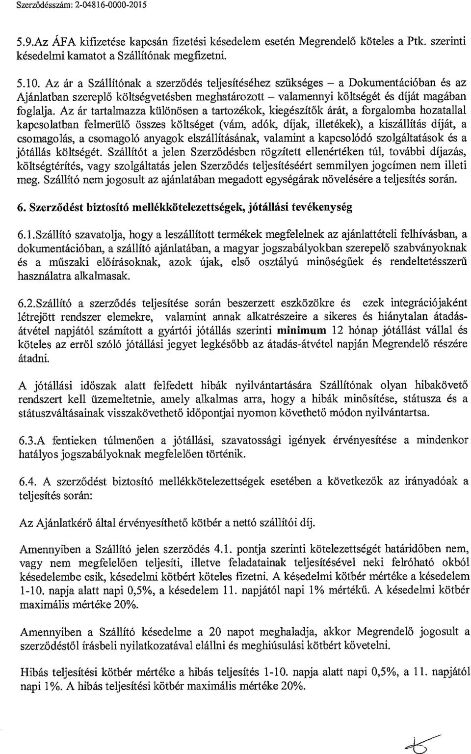 Az ár tartalmazza különösen a tartozékok, kiegészítők árát, a forgalomba hozatallal kapcsolatban felmerülő összes költséget (vám, adók, díjak, illetékek), a kiszállítás díját, a csomagolás, a