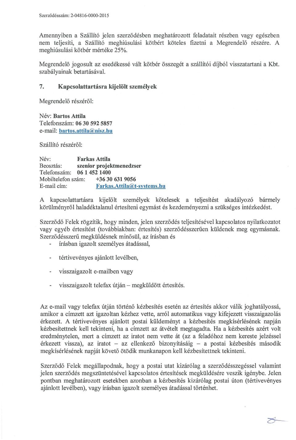 Kapcsolattartásra kijelölt személyek Megrendelő részéről: Név: Bartos Attila Telefonszám: 06 30 592 5857 e-mail: bartos.attila nisz.