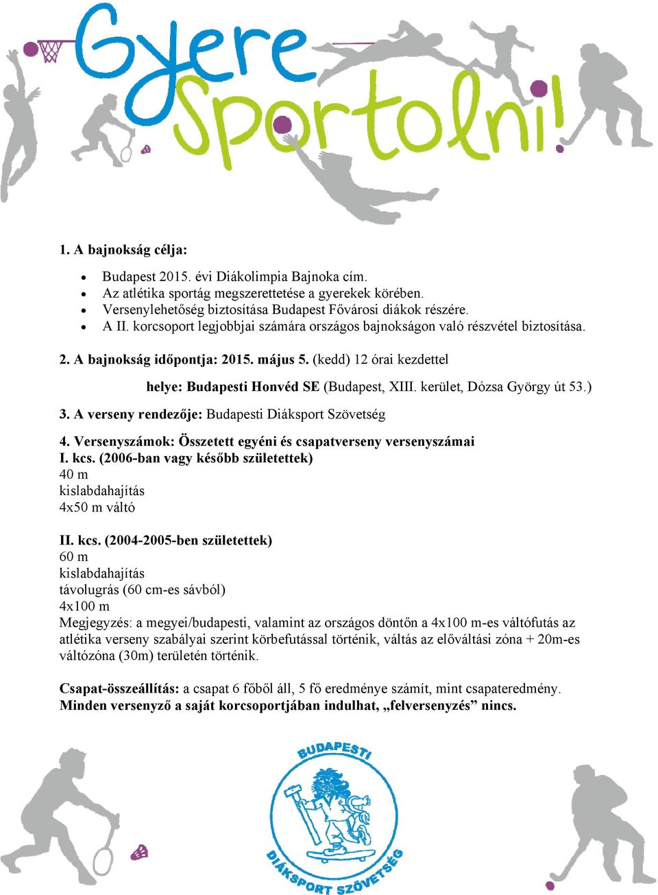 kerület, Dózsa György út 53.) 3. A verseny rendezője: Budapesti Diáksport Szövetség 4. Versenyszámok: Összetett egyéni és csapatverseny versenyszámai I. kcs.