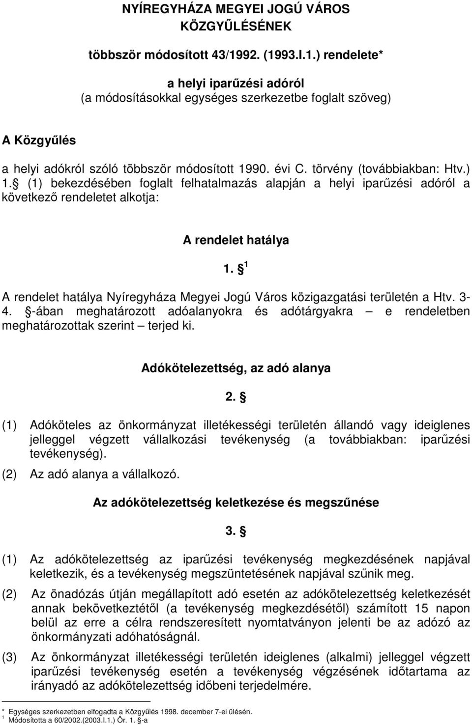 törvény (továbbiakban: Htv.) 1. (1) bekezdésében foglalt felhatalmazás alapján a helyi iparűzési adóról a következő rendeletet alkotja: A rendelet hatálya 1.