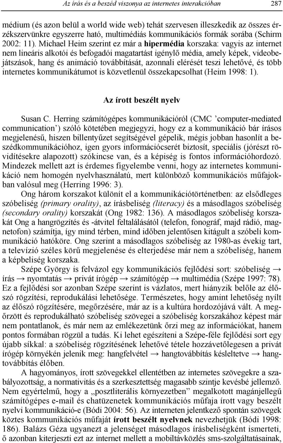 Michael Heim szerint ez már a hipermédia korszaka: vagyis az internet nem lineáris alkotói és befogadói magatartást igényl" média, amely képek, videobejátszások, hang és animáció továbbítását,