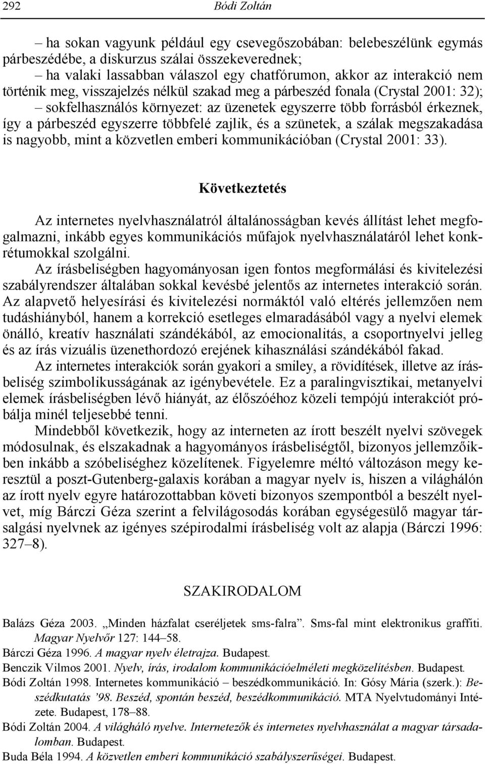 zajlik, és a szünetek, a szálak megszakadása is nagyobb, mint a közvetlen emberi kommunikációban (Crystal 2001: 33).