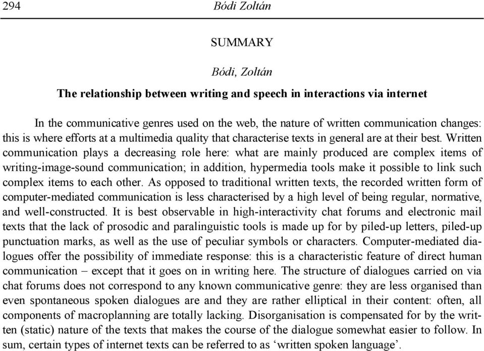 Written communication plays a decreasing role here: what are mainly produced are complex items of writing-image-sound communication; in addition, hypermedia tools make it possible to link such