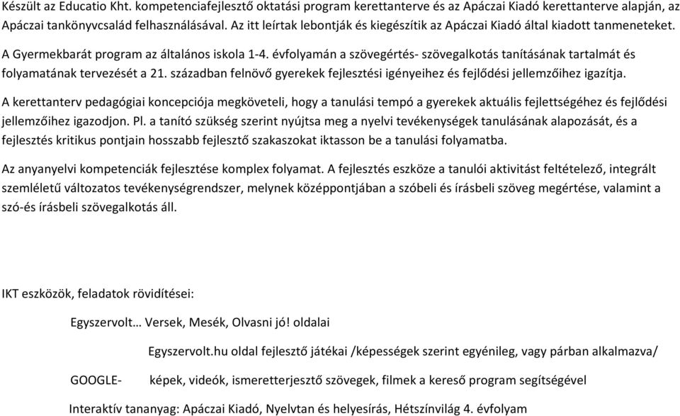 évfolyamán a szövegértés- szövegalkotás tanításának tartalmát és folyamatának tervezését a 21. században felnövő gyerekek fejlesztési igényeihez és fejlődési jellemzőihez igazítja.