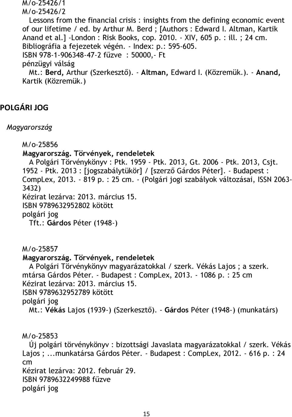 : Berd, Arthur (Szerkesztő). - Altman, Edward I. (Közremük.). - Anand, Kartik (Közremük.) POLGÁRI JOG Magyarország M/o-25856 Magyarország. Törvények, rendeletek A Polgári Törvénykönyv : Ptk.